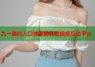 九一黑料入口独家爆料短视频互动平台