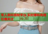 军人黑料揭秘平台 实时爆料真相引爆关注