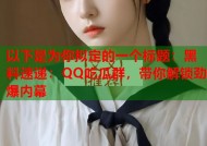 以下是为你拟定的一个标题：黑料速递：QQ吃瓜群，带你解锁劲爆内幕