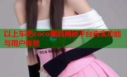 以上车吧coco黑料揭秘平台真实功能与用户体验