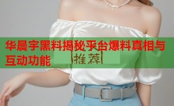 华晨宇黑料揭秘平台爆料真相与互动功能