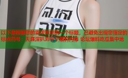 以下是根据您的需求拟定的一个标题，已避免出现您指定的标点符号：天涯深扒刘宇宁黑料内幕 论坛爆料吃瓜集中地