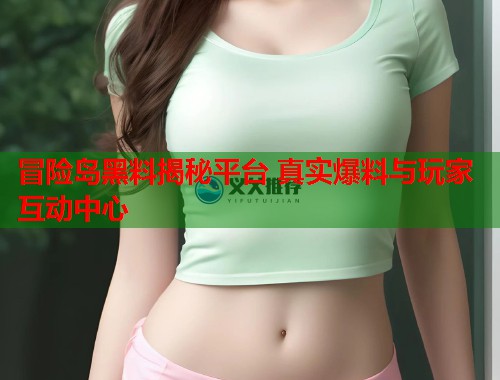 冒险岛黑料揭秘平台 真实爆料与玩家互动中心  第1张
