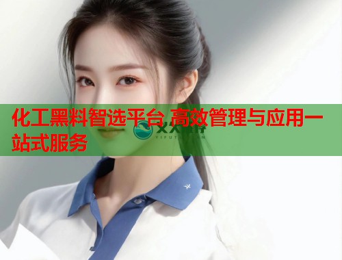 化工黑料智选平台 高效管理与应用一站式服务  第3张