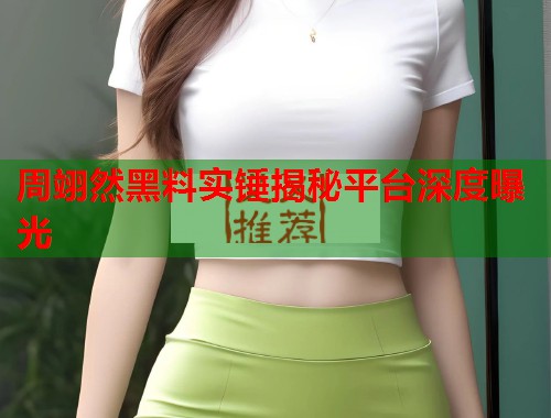 周翊然黑料实锤揭秘平台深度曝光  第2张